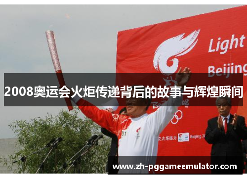 2008奥运会火炬传递背后的故事与辉煌瞬间
